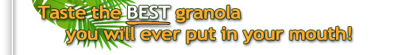 Taste the BEST granola you will ever put in your mouth!